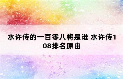 水许传的一百零八将是谁 水许传108排名原由